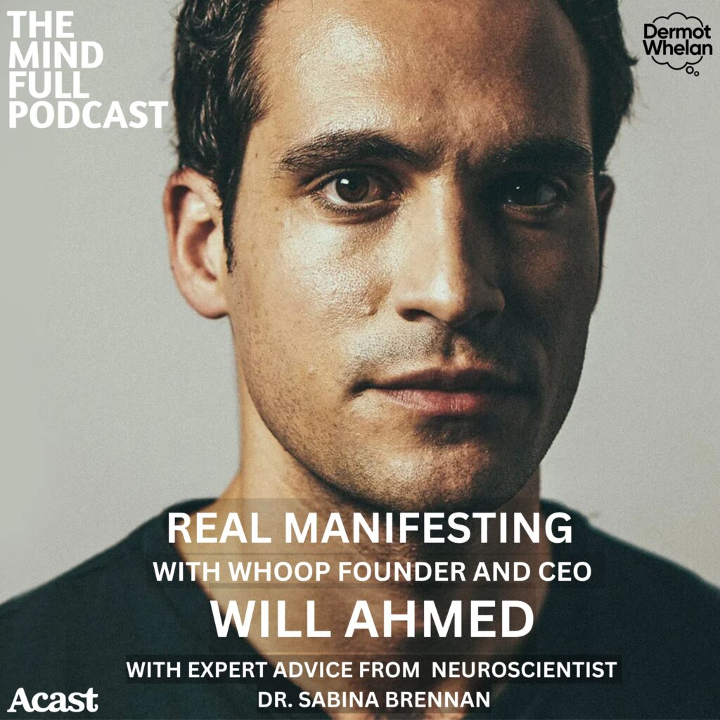 The Science of Manifesting with WHOOP CEO Will Ahmed & Neuroscientist Dr. Sabina Brennan